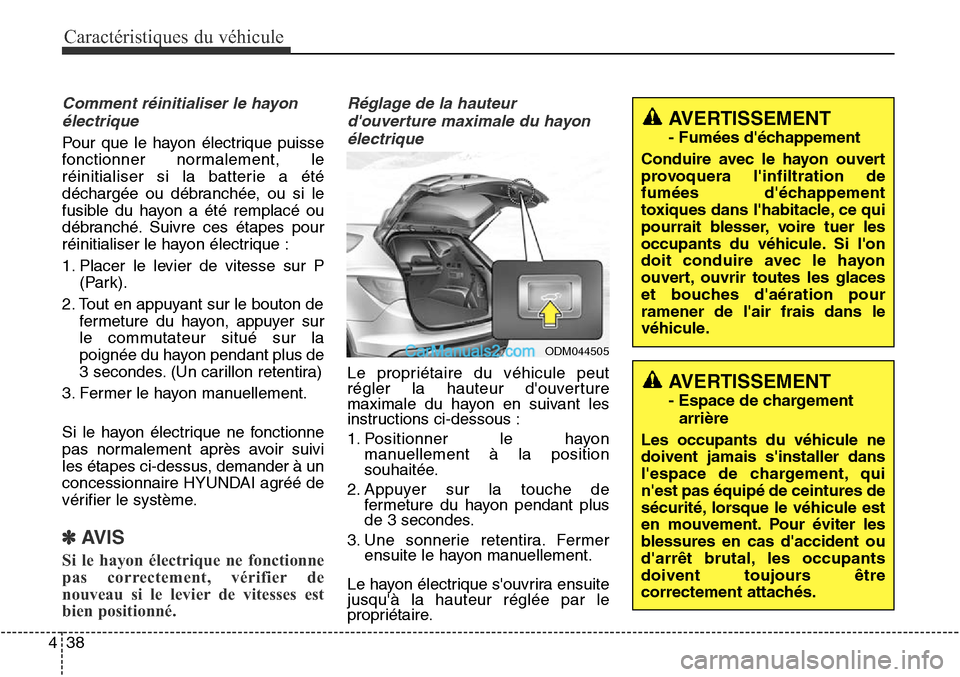 Hyundai Santa Fe Sport 2016 Manuel du propriétaire (in French) Caractéristiques du véhicule
38
4
Comment réinitialiser le hayon
électrique
Pour que le hayon électrique puisse
fonctionner normalement, le
réinitialiser si la batterie a été
déchargée ou d Hyundai Santa Fe Sport 2016 Manuel du propriétaire (in French) Caractéristiques du véhicule
38
4
Comment réinitialiser le hayon
électrique
Pour que le hayon électrique puisse
fonctionner normalement, le
réinitialiser si la batterie a été
déchargée ou d