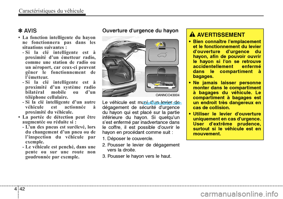 Hyundai Santa Fe Sport 2016 Manuel du propriétaire (in French) Caractéristiques du véhicule
42
4
✽AVIS
• La fonction intelligente du hayon
ne fonctionnera pas dans les
situations suivantes :
- Si la clé intelligente est àproximité d’un émetteur radio Hyundai Santa Fe Sport 2016 Manuel du propriétaire (in French) Caractéristiques du véhicule
42
4
✽AVIS
• La fonction intelligente du hayon
ne fonctionnera pas dans les
situations suivantes :
- Si la clé intelligente est àproximité d’un émetteur radio
