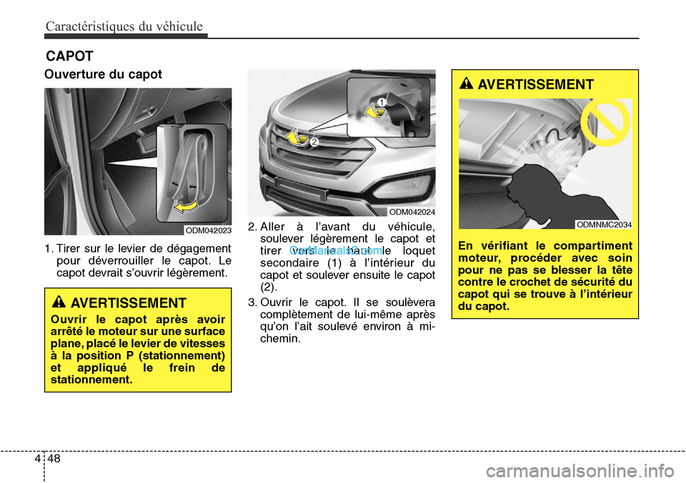 Hyundai Santa Fe Sport 2016 Manuel du propriétaire (in French) Caractéristiques du véhicule
48
4
Ouverture du capot
1. Tirer sur le levier de dégagement
pour déverrouiller le capot. Le
capot devrait s’ouvrir légèrement. 2. Aller à l’avant du véhicule, Hyundai Santa Fe Sport 2016 Manuel du propriétaire (in French) Caractéristiques du véhicule
48
4
Ouverture du capot
1. Tirer sur le levier de dégagement
pour déverrouiller le capot. Le
capot devrait s’ouvrir légèrement. 2. Aller à l’avant du véhicule,