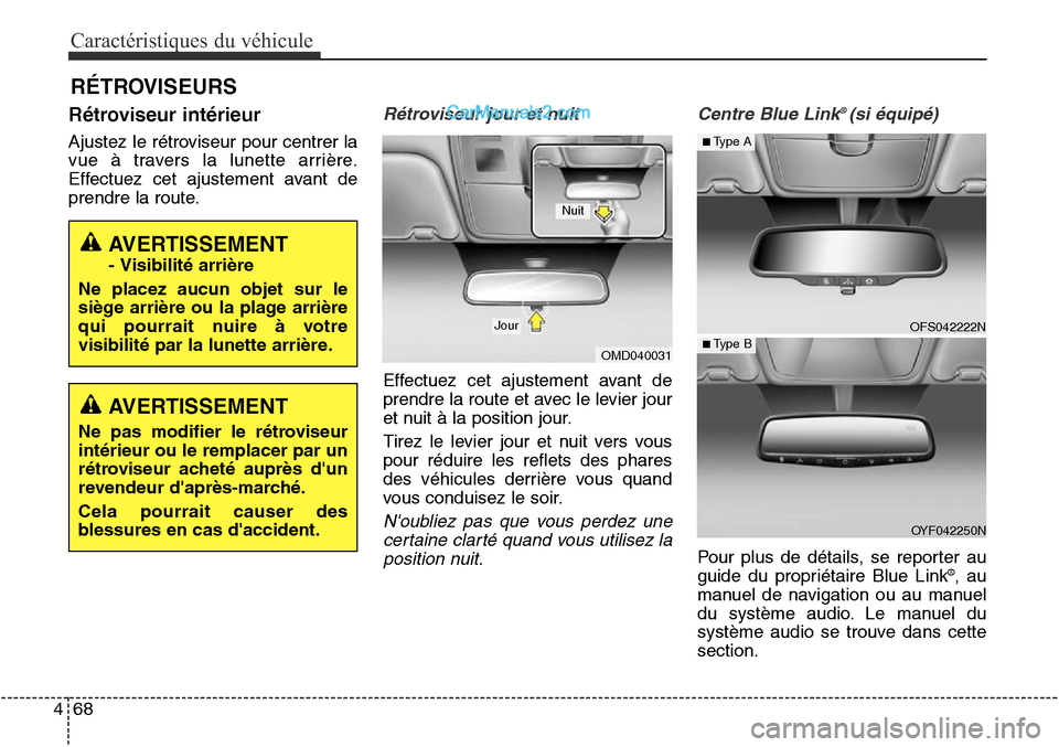 Hyundai Santa Fe Sport 2016  Manuel du propriétaire (in French) Caractéristiques du véhicule
68
4
Rétroviseur intérieur
Ajustez le rétroviseur pour centrer la
vue à travers la lunette arrière.
Effectuez cet ajustement avant de
prendre la route.
Rétroviseur