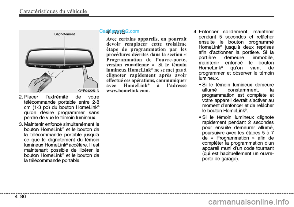Hyundai Santa Fe Sport 2016  Manuel du propriétaire (in French) Caractéristiques du véhicule
86
4
2. Placer l’extrémité de votre
télécommande portable entre 2-8
cm (1-3 po) du bouton HomeLink
®
qu’on désire programmer sans
perdre de vue le témoin lumi