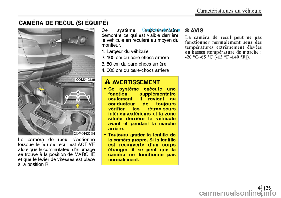 Hyundai Santa Fe Sport 2016  Manuel du propriétaire (in French) 4135
Caractéristiques du véhicule
CAMÉRA DE RECUL (SI ÉQUIPÉ)
La caméra de recul s’actionne
lorsque le feu de recul est ACTIVÉ
alors que le commutateur d’allumage
se trouve à la position d