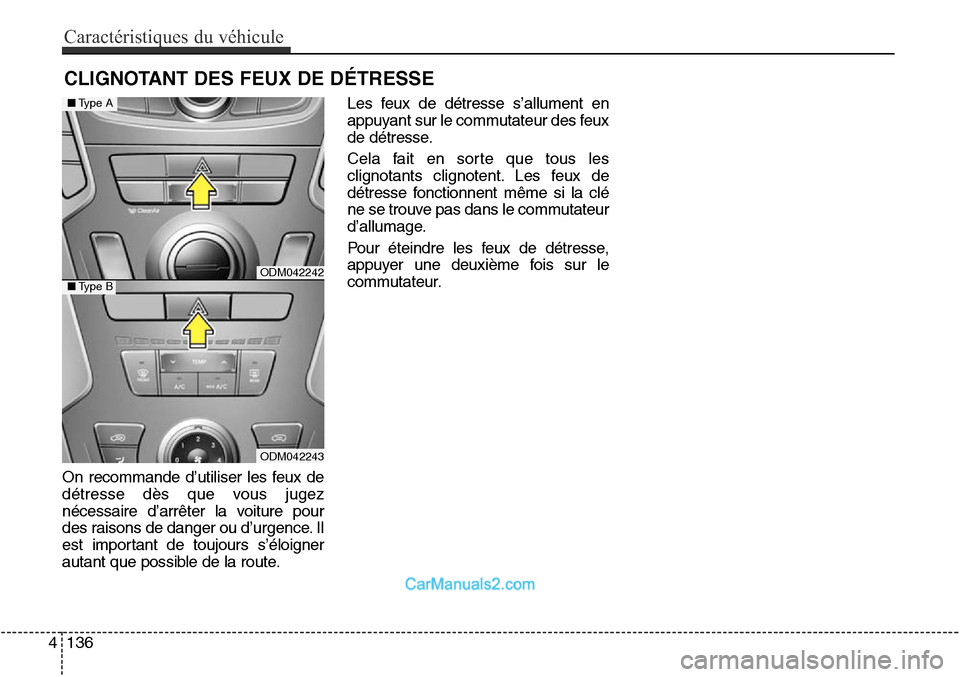 Hyundai Santa Fe Sport 2016  Manuel du propriétaire (in French) ODM042243
■Type A
■Type B
4 136
Caractéristiques du véhicule
CLIGNOTANT DES FEUX DE DÉTRESSE
On recommande d’utiliser les feux de
détresse dès que vous jugez
nécessaire d’arrêter la voi