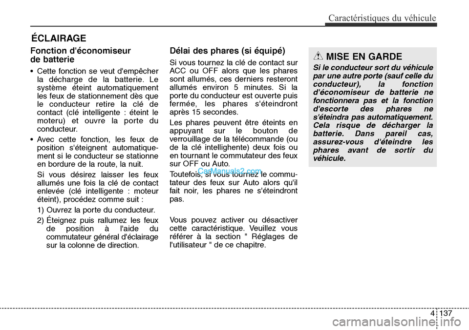 Hyundai Santa Fe Sport 2016  Manuel du propriétaire (in French) 4137
Caractéristiques du véhicule
Fonction déconomiseur 
de batterie
• Cette fonction se veut dempêcherla décharge de la batterie. Le
système éteint automatiquement
les feux de stationnemen