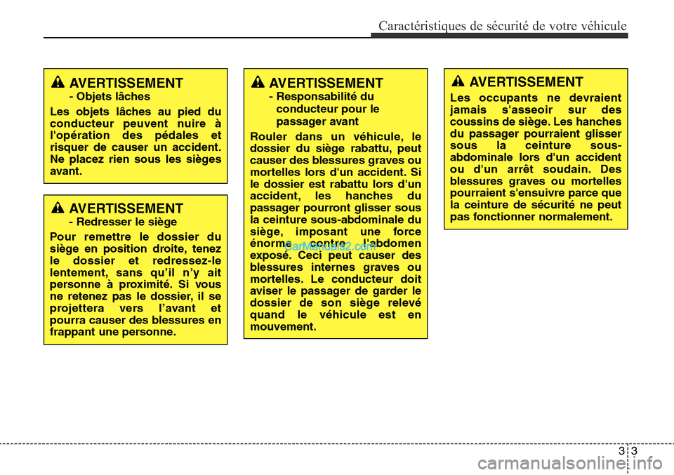 Hyundai Santa Fe Sport 2016  Manuel du propriétaire (in French) 33
Caractéristiques de sécurité de votre véhicule
AVERTISSEMENT
- Objets lâches
Les objets lâches au pied du
conducteur peuvent nuire à
lopération des pédales et
risquer de causer un acciden