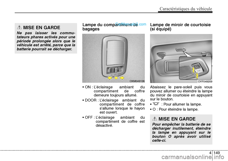 Hyundai Santa Fe Sport 2016 Manuel du propriétaire (in French) 4149
Caractéristiques du véhicule
Lampe du compartiment de
bagages
• ON : L’éclairage ambiant ducompartiment de coffre
demeure toujours allumé.
• DOOR : L ’éclairage ambiant du
compartime Hyundai Santa Fe Sport 2016 Manuel du propriétaire (in French) 4149
Caractéristiques du véhicule
Lampe du compartiment de
bagages
• ON : L’éclairage ambiant ducompartiment de coffre
demeure toujours allumé.
• DOOR : L ’éclairage ambiant du
compartime