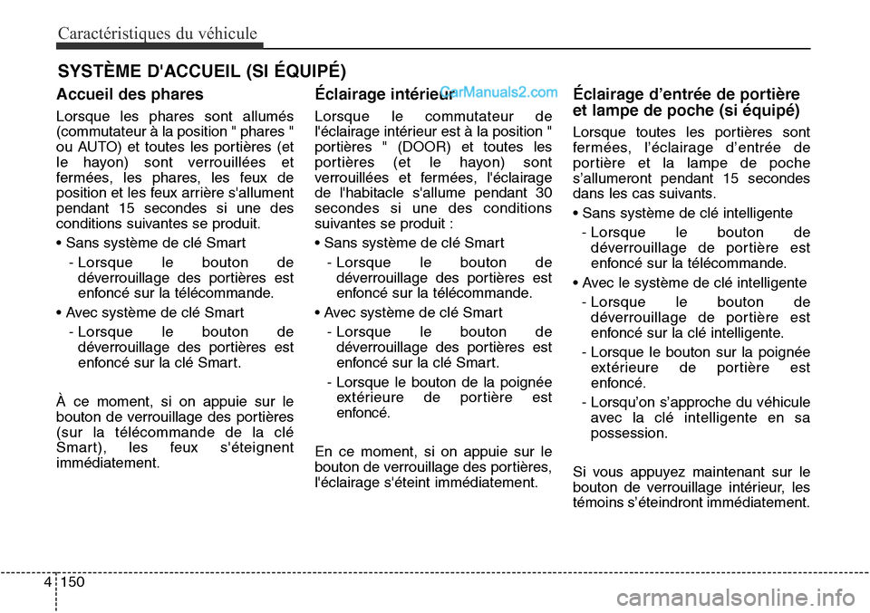 Hyundai Santa Fe Sport 2016 Manuel du propriétaire (in French) Caractéristiques du véhicule
150
4
Accueil des phares
Lorsque les phares sont allumés
(commutateur à la position " phares "
ou AUTO) et toutes les portières (et
le hayon) sont verrouillées et
fe Hyundai Santa Fe Sport 2016 Manuel du propriétaire (in French) Caractéristiques du véhicule
150
4
Accueil des phares
Lorsque les phares sont allumés
(commutateur à la position " phares "
ou AUTO) et toutes les portières (et
le hayon) sont verrouillées et
fe