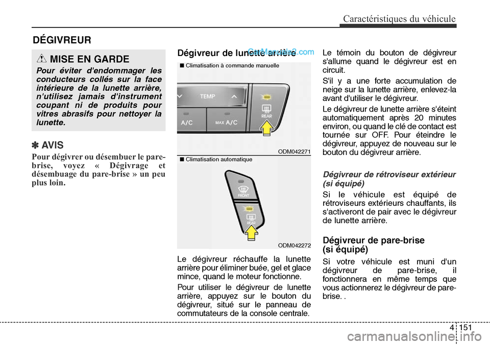 Hyundai Santa Fe Sport 2016 Manuel du propriétaire (in French) 4151
Caractéristiques du véhicule
✽AVIS
Pour dégivrer ou désembuer le pare-
brise, voyez « Dégivrage et
désembuage du pare-brise » un peu
plus loin.
Dégivreur de lunette arrière
Le dégivr Hyundai Santa Fe Sport 2016 Manuel du propriétaire (in French) 4151
Caractéristiques du véhicule
✽AVIS
Pour dégivrer ou désembuer le pare-
brise, voyez « Dégivrage et
désembuage du pare-brise » un peu
plus loin.
Dégivreur de lunette arrière
Le dégivr