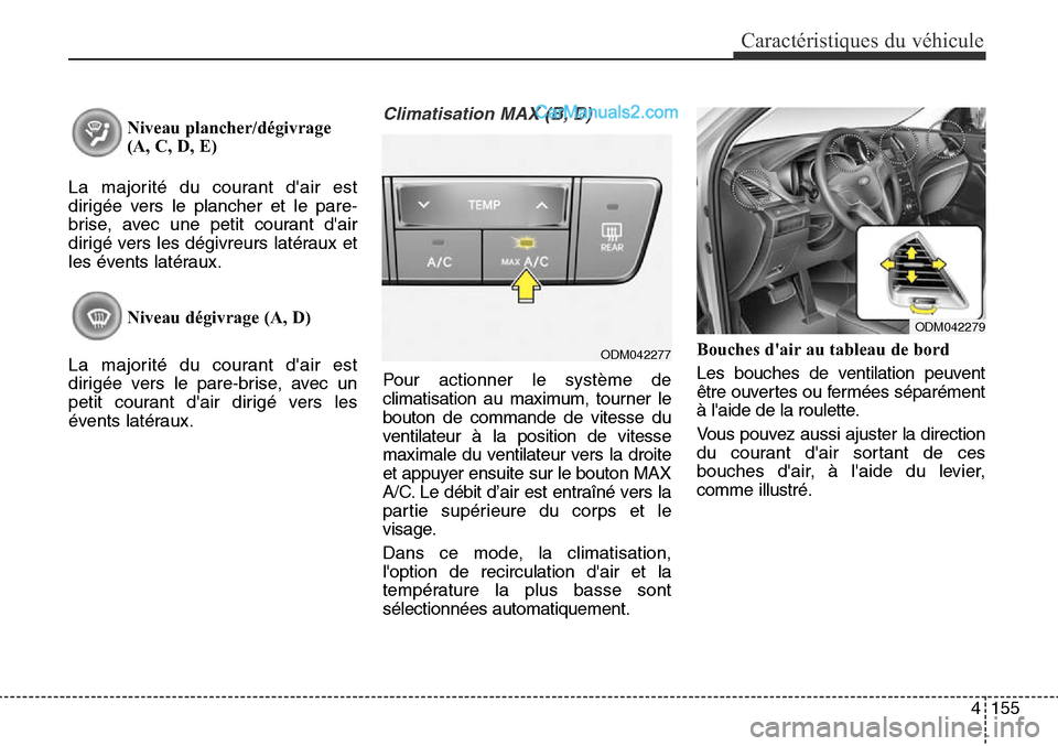 Hyundai Santa Fe Sport 2016 Manuel du propriétaire (in French) 4155
Caractéristiques du véhicule
Niveau plancher/dégivrage
(A, C, D, E)
La majorité du courant dair est
dirigée vers le plancher et le pare-
brise, avec une petit courant dair
dirigé vers le Hyundai Santa Fe Sport 2016 Manuel du propriétaire (in French) 4155
Caractéristiques du véhicule
Niveau plancher/dégivrage
(A, C, D, E)
La majorité du courant dair est
dirigée vers le plancher et le pare-
brise, avec une petit courant dair
dirigé vers le