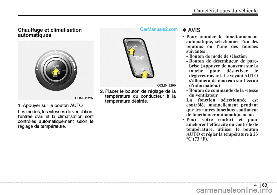 Hyundai Santa Fe Sport 2016 Manuel du propriétaire (in French) 4163
Caractéristiques du véhicule
Chauffage et climatisation
automatiques
1. Appuyer sur le bouton AUTO.
Les modes, les vitesses de ventilation,
lentrée dair et la climatisation sont
contrôlés Hyundai Santa Fe Sport 2016 Manuel du propriétaire (in French) 4163
Caractéristiques du véhicule
Chauffage et climatisation
automatiques
1. Appuyer sur le bouton AUTO.
Les modes, les vitesses de ventilation,
lentrée dair et la climatisation sont
contrôlés