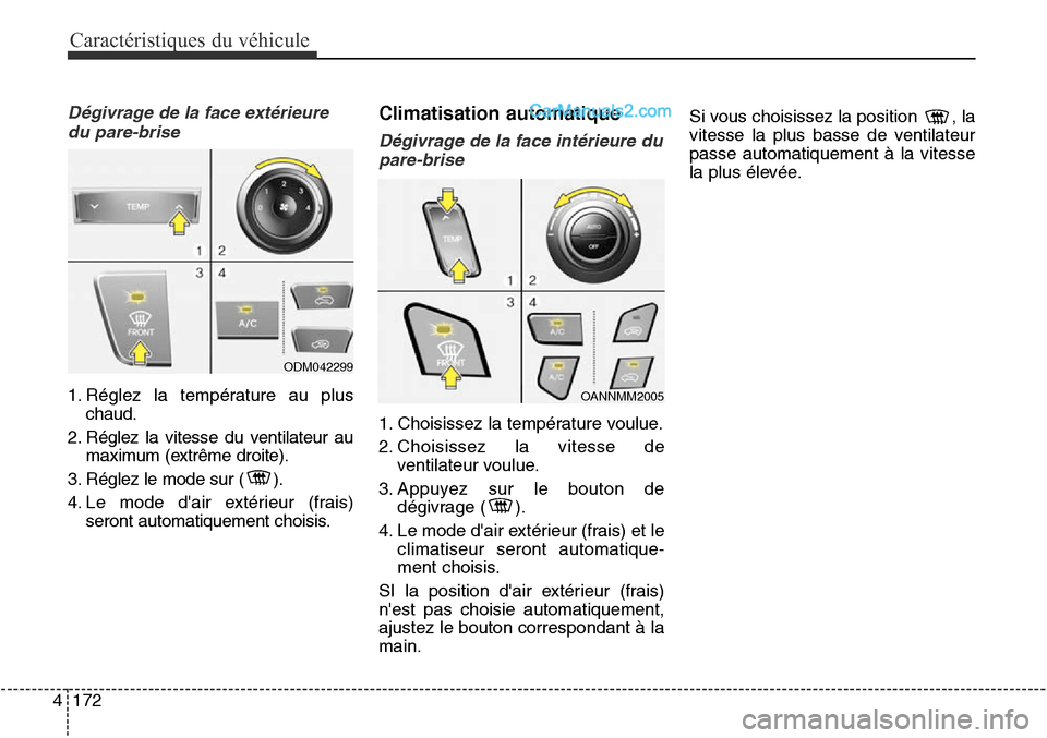 Hyundai Santa Fe Sport 2016 Manuel du propriétaire (in French) Caractéristiques du véhicule
172
4
Dégivrage de la face extérieure
du pare-brise
1. Réglez la température au plus chaud.
2. Réglez la vitesse du ventilateur au maximum (extrême droite).
3. Rà Hyundai Santa Fe Sport 2016 Manuel du propriétaire (in French) Caractéristiques du véhicule
172
4
Dégivrage de la face extérieure
du pare-brise
1. Réglez la température au plus chaud.
2. Réglez la vitesse du ventilateur au maximum (extrême droite).
3. RÃ
