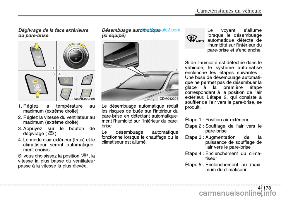 Hyundai Santa Fe Sport 2016 Manuel du propriétaire (in French) 4173
Caractéristiques du véhicule
Dégivrage de la face extérieuredu pare-brise
1. Réglez la température au maximum (extrême droite).
2. Réglez la vitesse du ventilateur au maximum (extrême dr Hyundai Santa Fe Sport 2016 Manuel du propriétaire (in French) 4173
Caractéristiques du véhicule
Dégivrage de la face extérieuredu pare-brise
1. Réglez la température au maximum (extrême droite).
2. Réglez la vitesse du ventilateur au maximum (extrême dr