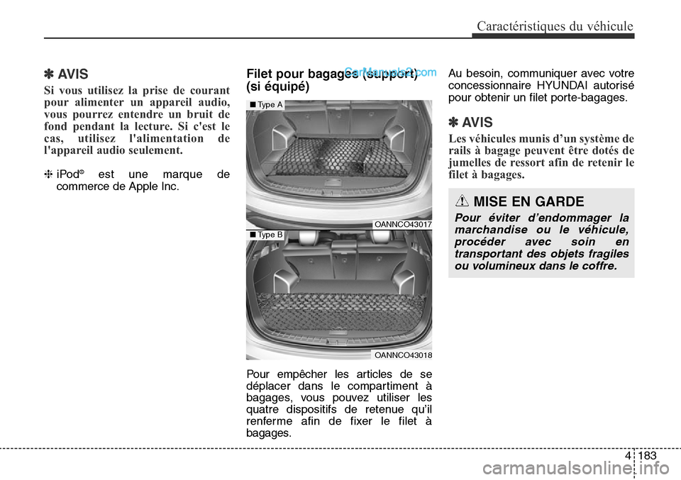 Hyundai Santa Fe Sport 2016 Manuel du propriétaire (in French) 4183
Caractéristiques du véhicule
✽AVIS
Si vous utilisez la prise de courant
pour alimenter un appareil audio,
vous pourrez entendre un bruit de
fond pendant la lecture. Si cest le
cas, utilisez Hyundai Santa Fe Sport 2016 Manuel du propriétaire (in French) 4183
Caractéristiques du véhicule
✽AVIS
Si vous utilisez la prise de courant
pour alimenter un appareil audio,
vous pourrez entendre un bruit de
fond pendant la lecture. Si cest le
cas, utilisez