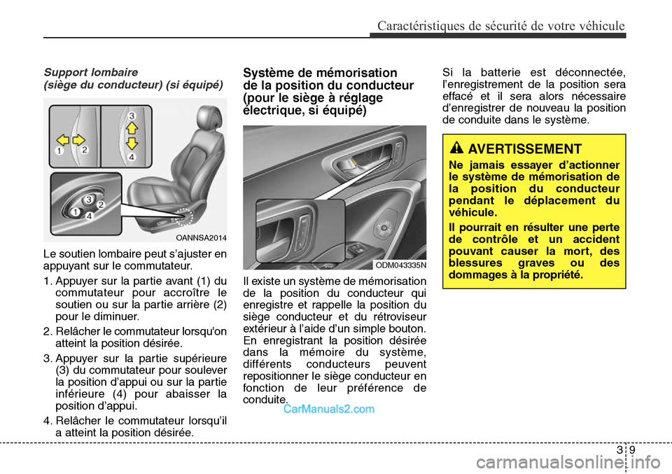 Hyundai Santa Fe Sport 2016  Manuel du propriétaire (in French) 39
Caractéristiques de sécurité de votre véhicule
Support lombaire (siège du conducteur) (si équipé)
ODM043335N
Le soutien lombaire peut s’ajuster en
appuyant sur le commutateur.
1. Appuyer s