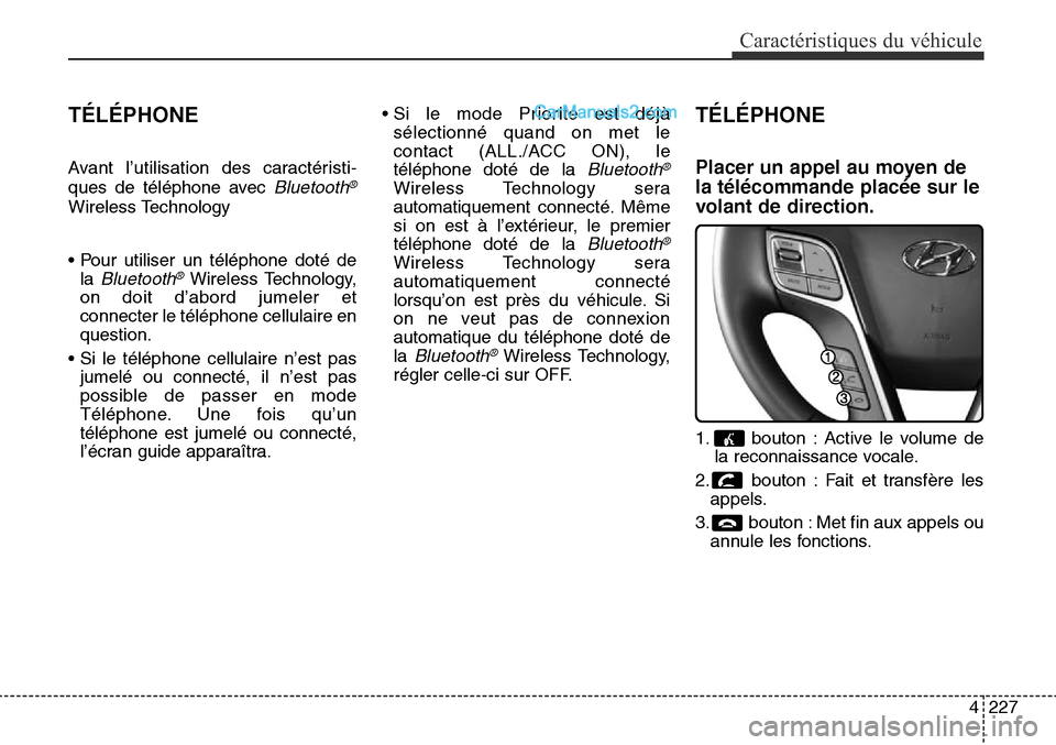 Hyundai Santa Fe Sport 2016  Manuel du propriétaire (in French) 4227
Caractéristiques du véhicule
TÉLÉPHONE
Avant l’utilisation des caractéristi-
ques de téléphone avec 
Bluetooth®
Wireless Technology
• Pour utiliser un téléphone doté de la 
Bluetoo