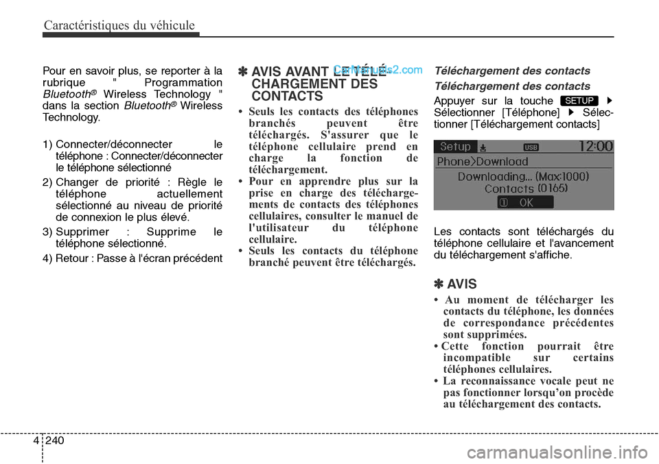 Hyundai Santa Fe Sport 2016  Manuel du propriétaire (in French) Caractéristiques du véhicule
240
4
Pour en savoir plus, se reporter à la
rubrique " Programmation
Bluetooth®Wireless Technology "
dans la section 
Bluetooth®Wireless
Technology.
1) Connecter/déc