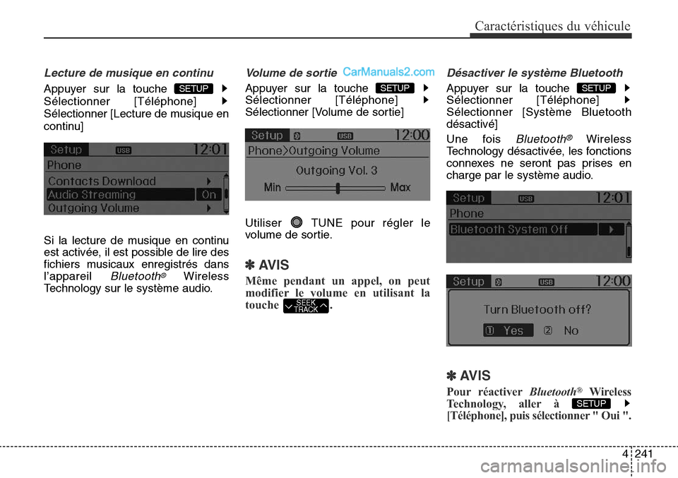 Hyundai Santa Fe Sport 2016  Manuel du propriétaire (in French) 4241
Caractéristiques du véhicule
Lecture de musique en continu
Appuyer sur la touche 
Sélectionner [Téléphone] 
Sélectionner [Lecture de musique en
continu]
Si la lecture de musique en continu
