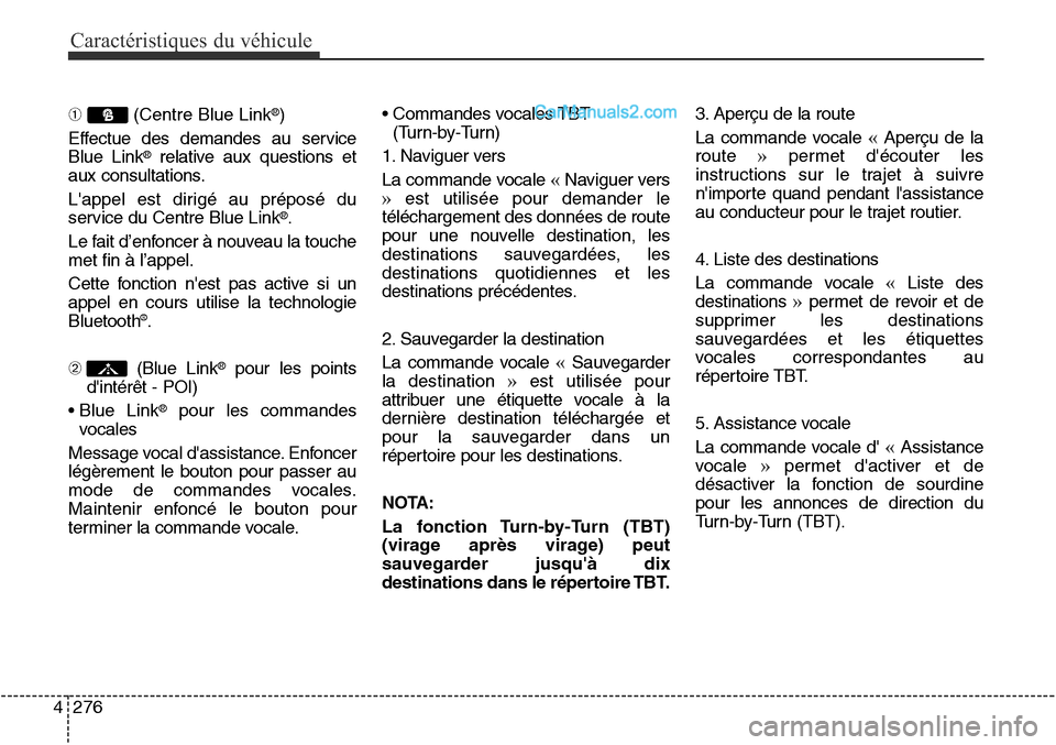 Hyundai Santa Fe Sport 2016  Manuel du propriétaire (in French) Caractéristiques du véhicule
276
4
➀ (Centre Blue Link®)
Effectue des demandes au service
Blue Link
®relative aux questions et
aux consultations.
Lappel est dirigé au préposé du
service du C