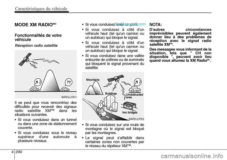 Hyundai Santa Fe Sport 2016  Manuel du propriétaire (in French) Caractéristiques du véhicule
290
4
MODE XM RADIOMC
Fonctionnalités de votre
véhicule
Réception radio satellite
Il se peut que vous rencontriez des
difficultés pour recevoir des signaux
radio sat