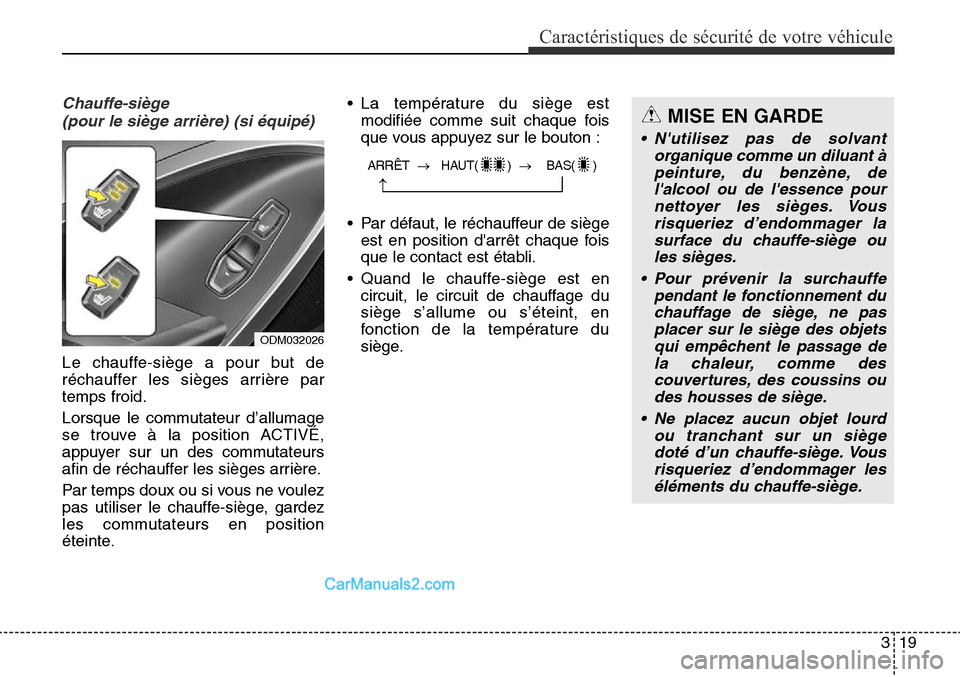 Hyundai Santa Fe Sport 2016  Manuel du propriétaire (in French) 319
Caractéristiques de sécurité de votre véhicule
Chauffe-siège (pour le siège arrière) (si équipé)
Le chauffe-siège a pour but de
réchauffer les sièges arrière par
temps froid.
Lorsque 
