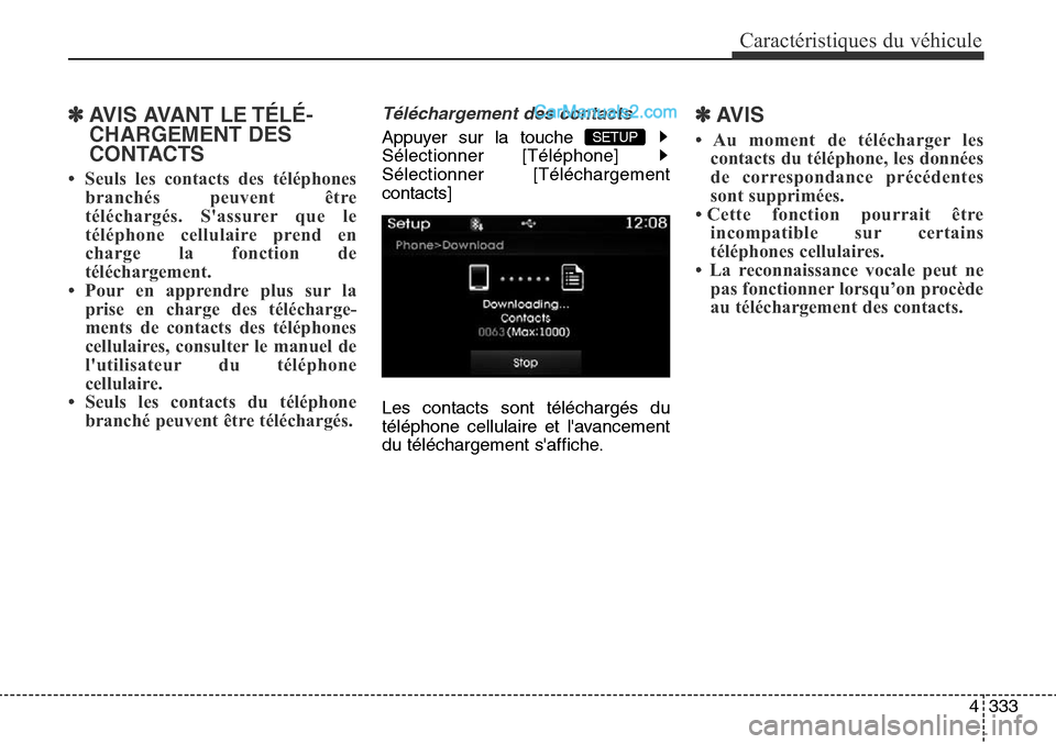 Hyundai Santa Fe Sport 2016  Manuel du propriétaire (in French) 4333
Caractéristiques du véhicule
✽AVIS AVANT LE TÉLÉ-
CHARGEMENT DES
CONTACTS 
•  Seuls les contacts des téléphonesbranchés peuvent être
téléchargés. Sassurer que le
téléphone cellu
