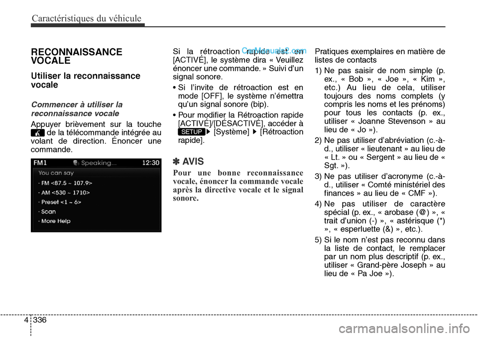 Hyundai Santa Fe Sport 2016  Manuel du propriétaire (in French) Caractéristiques du véhicule
336
4
RECONNAISSANCE
VOCALE
Utiliser la reconnaissance
vocale
Commencer à utiliser la
reconnaissance vocale
Appuyer brièvement sur la touche de la télécommande inté