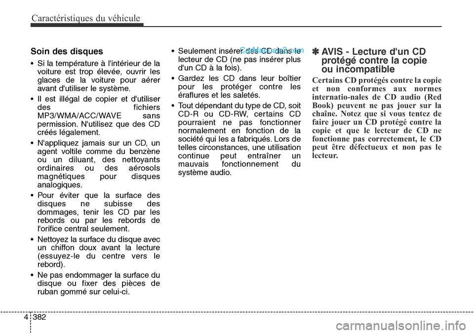 Hyundai Santa Fe Sport 2016  Manuel du propriétaire (in French) Caractéristiques du véhicule
382
4
Soin des disques
• Si la température à lintérieur de la
voiture est trop élevée, ouvrir les
glaces de la voiture pour aérer
avant dutiliser le système.
