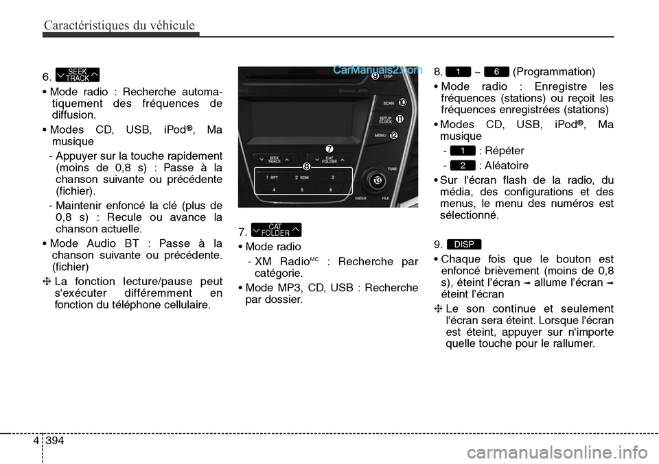 Hyundai Santa Fe Sport 2016  Manuel du propriétaire (in French) Caractéristiques du véhicule
394
4
6.
• Mode radio : Recherche automa -
tiquement des fréquences de
diffusion.
• Modes CD, USB, iPod
®, Ma
musique
- Appuyer sur la touche rapidement (moins de 