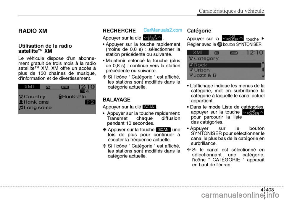 Hyundai Santa Fe Sport 2016  Manuel du propriétaire (in French) 4403
Caractéristiques du véhicule
RADIO XM
Utilisation de la radio
satellite
™XM
Le véhicule dispose dun abonne-
ment gratuit de trois mois à la radio
satellite™ XM. XM offre un accès à
plu