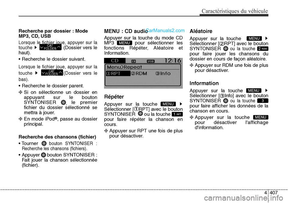 Hyundai Santa Fe Sport 2016  Manuel du propriétaire (in French) 4407
Caractéristiques du véhicule
Recherche par dossier : Mode
MP3, CD, USB
Lorsque le fichier joue, appuyer sur la
touche 
(Dossier vers le
haut).
• Recherche le dossier suivant.
Lorsque le fichi