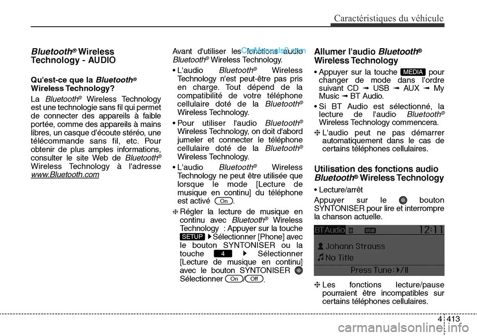 Hyundai Santa Fe Sport 2016  Manuel du propriétaire (in French) 4413
Caractéristiques du véhicule
Bluetooth®Wireless
Technology - AUDIO 
Quest-ce que la Bluetooth®
Wireless Technology?
La 
Bluetooth®Wireless Technology
est une technologie sans fil qui permet
