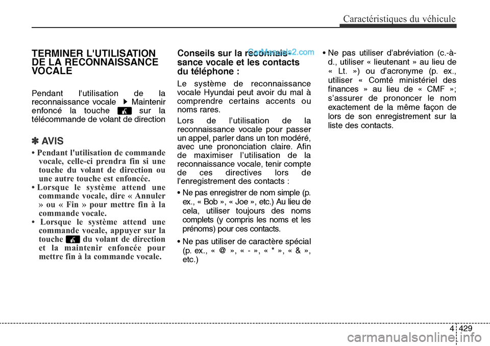 Hyundai Santa Fe Sport 2016  Manuel du propriétaire (in French) 4429
Caractéristiques du véhicule
TERMINER LUTILISATION
DE LA RECONNAISSANCE
VOCALE
Pendant lutilisation de la
reconnaissance vocale   Maintenir
enfoncé la touche  sur la
télécommande de volant