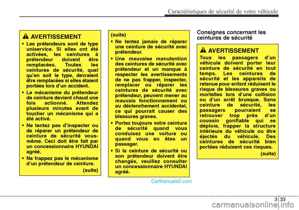 Hyundai Santa Fe Sport 2016  Manuel du propriétaire (in French) 333
Caractéristiques de sécurité de votre véhicule
Consignes concernant les
ceintures de sécurité(suite)
• Ne tentez jamais de réparerune ceinture de sécurité avec
prétendeur.
• Une mauv