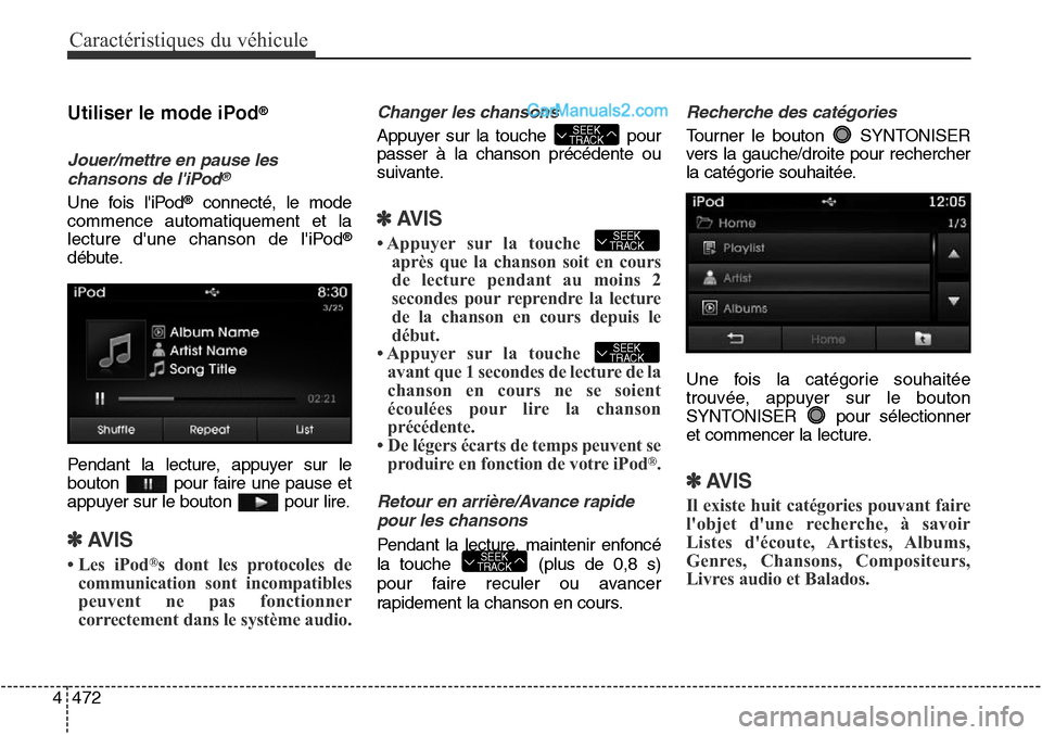 Hyundai Santa Fe Sport 2016 Manuel du propriétaire (in French) Caractéristiques du véhicule
472
4
Utiliser le mode iPod®
Jouer/mettre en pause les
chansons de liPod®
Une fois liPod®connecté, le mode
commence automatiquement et la
lecture dune chanson de Hyundai Santa Fe Sport 2016 Manuel du propriétaire (in French) Caractéristiques du véhicule
472
4
Utiliser le mode iPod®
Jouer/mettre en pause les
chansons de liPod®
Une fois liPod®connecté, le mode
commence automatiquement et la
lecture dune chanson de