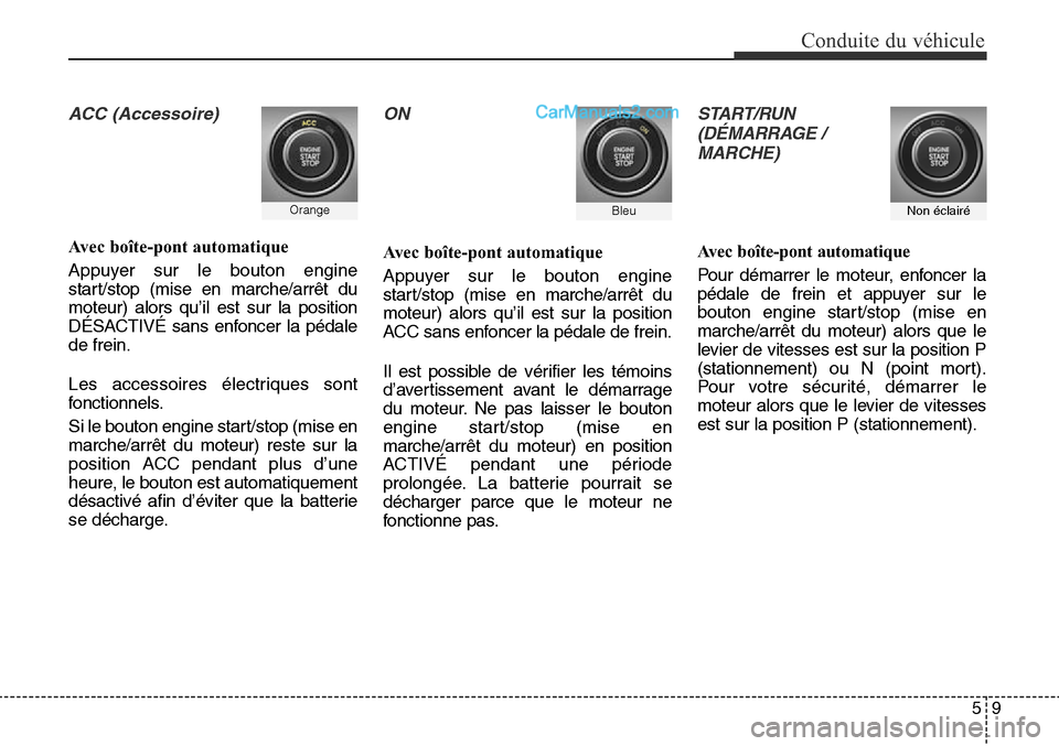 Hyundai Santa Fe Sport 2016 Manuel du propriétaire (in French) 59
Conduite du véhicule
ACC (Accessoire)
Avec boîte-pont automatique
Appuyer sur le bouton engine
start/stop (mise en marche/arrêt du
moteur) alors qu’il est sur la position
DÉSACTIVÉ sans enfo Hyundai Santa Fe Sport 2016 Manuel du propriétaire (in French) 59
Conduite du véhicule
ACC (Accessoire)
Avec boîte-pont automatique
Appuyer sur le bouton engine
start/stop (mise en marche/arrêt du
moteur) alors qu’il est sur la position
DÉSACTIVÉ sans enfo