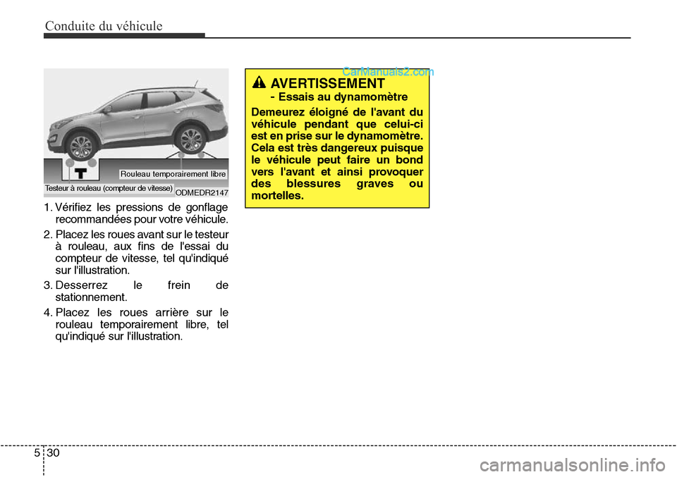 Hyundai Santa Fe Sport 2016 Manuel du propriétaire (in French) Conduite du véhicule
30
5
1. Vérifiez les pressions de gonflage
recommandées pour votre véhicule.
2. Placez les roues avant sur le testeur à rouleau, aux fins de lessai du
compteur de vitesse, t Hyundai Santa Fe Sport 2016 Manuel du propriétaire (in French) Conduite du véhicule
30
5
1. Vérifiez les pressions de gonflage
recommandées pour votre véhicule.
2. Placez les roues avant sur le testeur à rouleau, aux fins de lessai du
compteur de vitesse, t