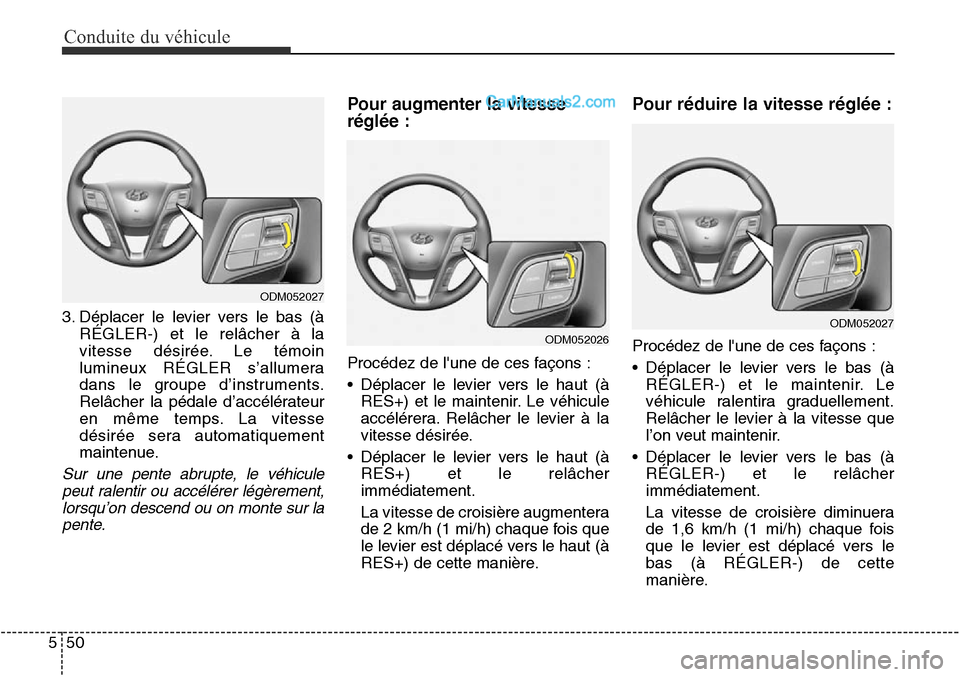 Hyundai Santa Fe Sport 2016  Manuel du propriétaire (in French) Conduite du véhicule
50
5
ODM052027
3. Déplacer le levier vers le bas (àRÉGLER-) et le relâcher à la
vitesse désirée. Le témoin
lumineux RÉGLER s’allumera
dans le groupe d’instruments.
R