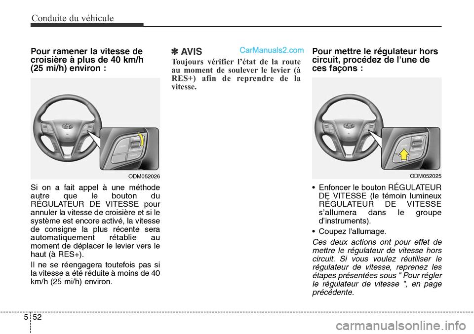 Hyundai Santa Fe Sport 2016  Manuel du propriétaire (in French) Conduite du véhicule
52
5
Pour ramener la vitesse de
croisière à plus de 40 km/h 
(25 mi/h) environ :
Si on a fait appel à une méthode
autre que le bouton du
RÉGULATEUR DE VITESSE pour
annuler l