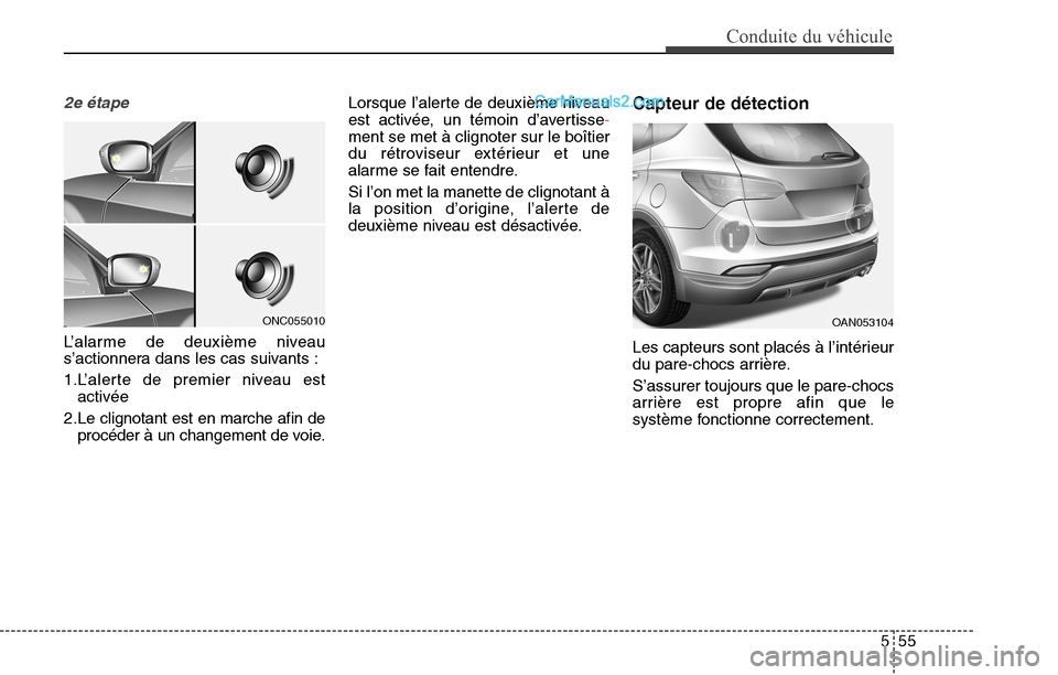 Hyundai Santa Fe Sport 2016  Manuel du propriétaire (in French) 555
Conduite du véhicule
2e étape
L’alarme de deuxième niveau
s’actionnera dans les cas suivants :
1.L’alerte de premier niveau est
activée
2.Le clignotant est en marche afin de
procéder à