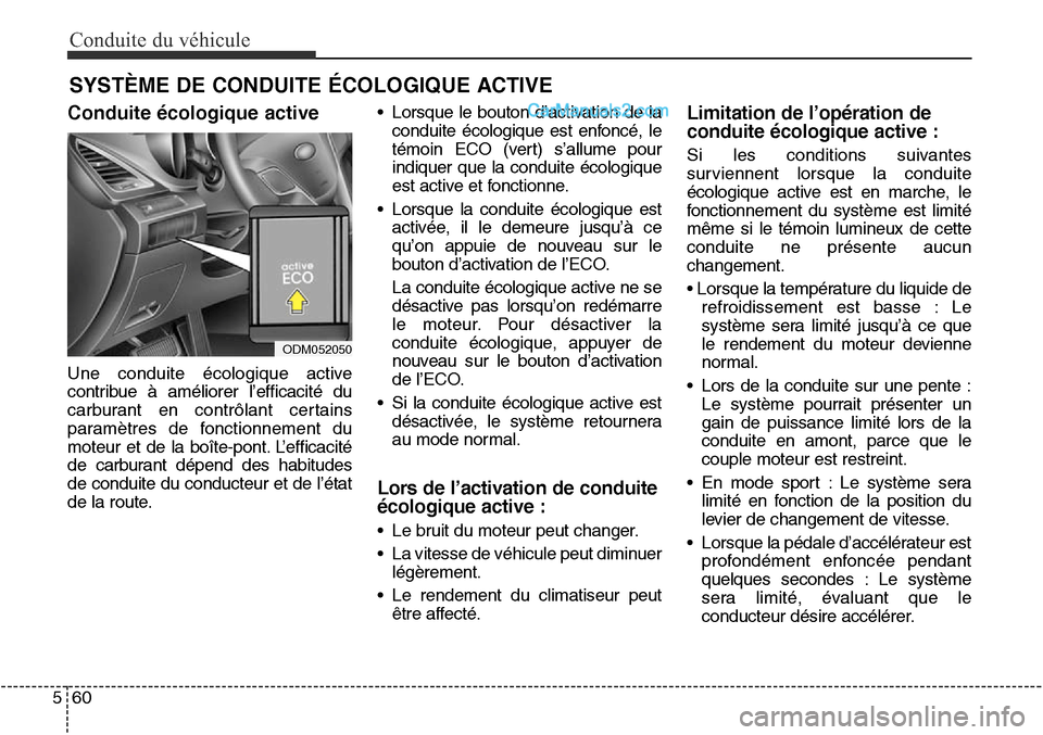 Hyundai Santa Fe Sport 2016  Manuel du propriétaire (in French) Conduite du véhicule
60
5
ODM052050
SYSTÈME DE CONDUITE ÉCOLOGIQUE ACTIVE
Conduite écologique active
Une conduite écologique active
contribue à améliorer l’efficacité du
carburant en contrô