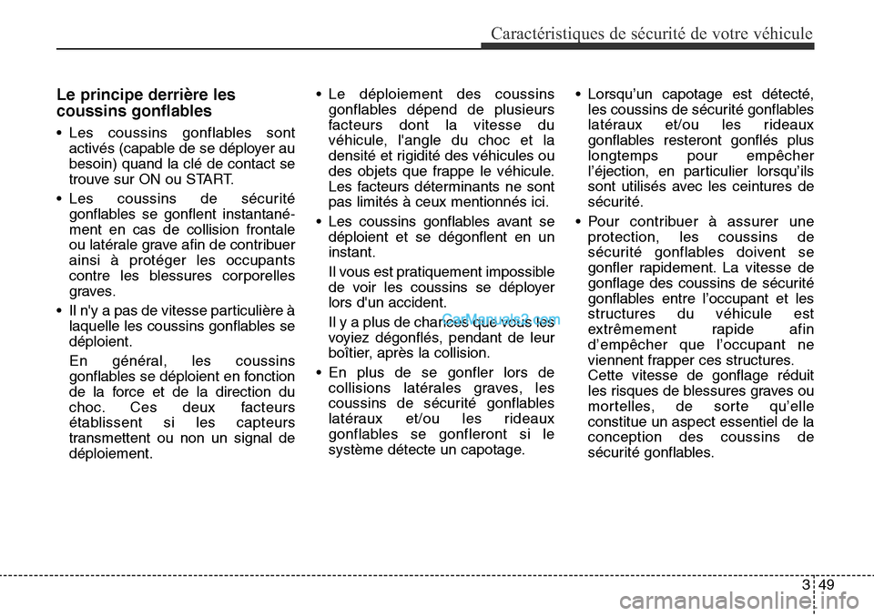Hyundai Santa Fe Sport 2016 Manuel du propriétaire (in French) 349
Caractéristiques de sécurité de votre véhicule
Le principe derrière les
coussins gonflables
• Les coussins gonflables sontactivés (capable de se déployer au
besoin) quand la clé de conta Hyundai Santa Fe Sport 2016 Manuel du propriétaire (in French) 349
Caractéristiques de sécurité de votre véhicule
Le principe derrière les
coussins gonflables
• Les coussins gonflables sontactivés (capable de se déployer au
besoin) quand la clé de conta