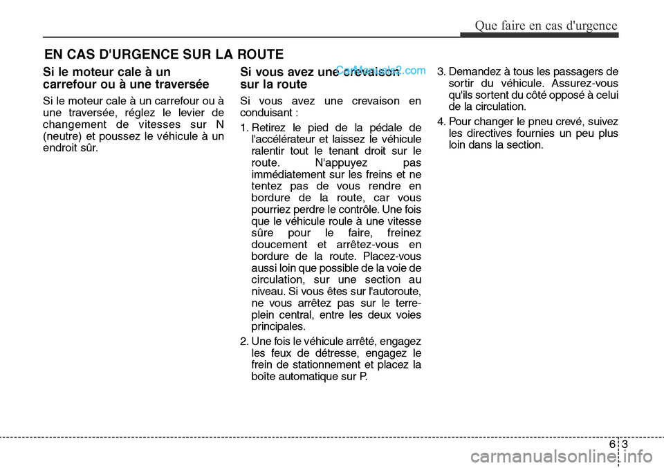 Hyundai Santa Fe Sport 2016  Manuel du propriétaire (in French) 63
Que faire en cas durgence
EN CAS DURGENCE SUR LA ROUTE
Si le moteur cale à un
carrefour ou à une traversée
Si le moteur cale à un carrefour ou à
une traversée, réglez le levier de
changeme