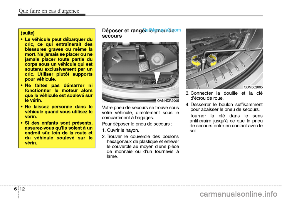 Hyundai Santa Fe Sport 2016 Manuel du propriétaire (in French) Que faire en cas durgence
12
6
Déposer et ranger le pneu de
secours
Votre pneu de secours se trouve sous
votre véhicule, directement sous le
compartiment à bagages.
Pour déposer le pneu de secour Hyundai Santa Fe Sport 2016 Manuel du propriétaire (in French) Que faire en cas durgence
12
6
Déposer et ranger le pneu de
secours
Votre pneu de secours se trouve sous
votre véhicule, directement sous le
compartiment à bagages.
Pour déposer le pneu de secour