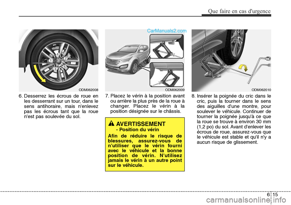 Hyundai Santa Fe Sport 2016 Manuel du propriétaire (in French) 615
Que faire en cas durgence
ODM062009ODM062010
6. Desserrez les écrous de roue enles desserrant sur un tour, dans le
sens antihoraire, mais nenlevez
pas les écrous tant que la roue
nest pas sou Hyundai Santa Fe Sport 2016 Manuel du propriétaire (in French) 615
Que faire en cas durgence
ODM062009ODM062010
6. Desserrez les écrous de roue enles desserrant sur un tour, dans le
sens antihoraire, mais nenlevez
pas les écrous tant que la roue
nest pas sou