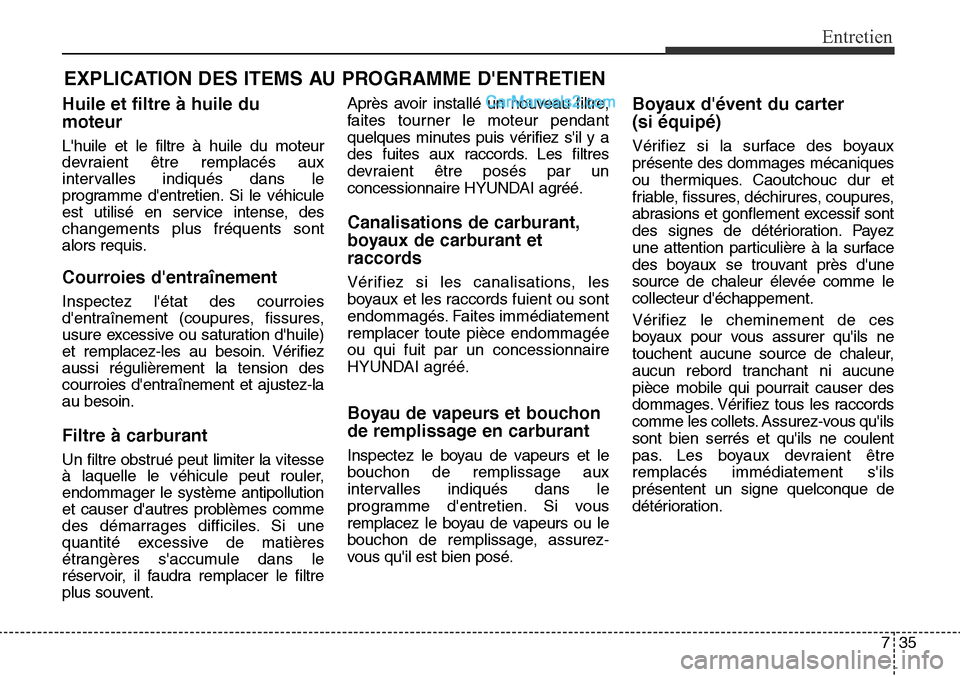 Hyundai Santa Fe Sport 2016 Manuel du propriétaire (in French) 735
Entretien
EXPLICATION DES ITEMS AU PROGRAMME DENTRETIEN
Huile et filtre à huile du
moteur
Lhuile et le filtre à huile du moteur
devraient être remplacés aux
intervalles indiqués dans le
pro Hyundai Santa Fe Sport 2016 Manuel du propriétaire (in French) 735
Entretien
EXPLICATION DES ITEMS AU PROGRAMME DENTRETIEN
Huile et filtre à huile du
moteur
Lhuile et le filtre à huile du moteur
devraient être remplacés aux
intervalles indiqués dans le
pro