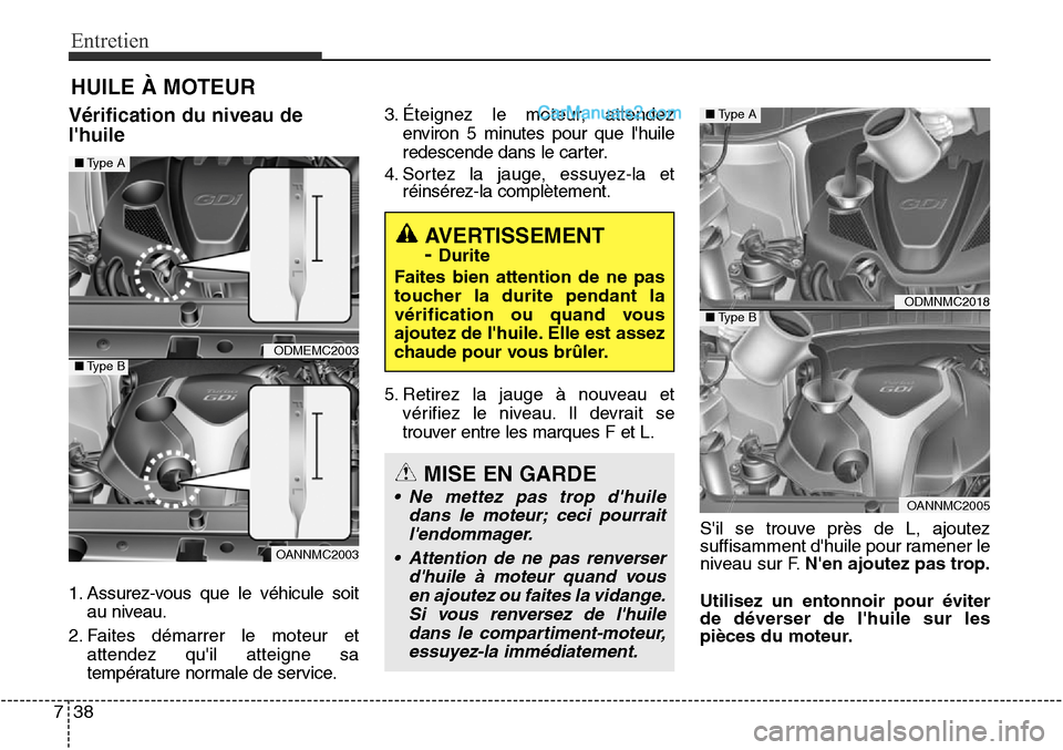 Hyundai Santa Fe Sport 2016 Manuel du propriétaire (in French) Entretien
38
7
HUILE À MOTEUR
Vérification du niveau de
lhuile
1. Assurez-vous que le véhicule soit
au niveau.
2. Faites démarrer le moteur et attendez quil atteigne sa
température normale de s Hyundai Santa Fe Sport 2016 Manuel du propriétaire (in French) Entretien
38
7
HUILE À MOTEUR
Vérification du niveau de
lhuile
1. Assurez-vous que le véhicule soit
au niveau.
2. Faites démarrer le moteur et attendez quil atteigne sa
température normale de s