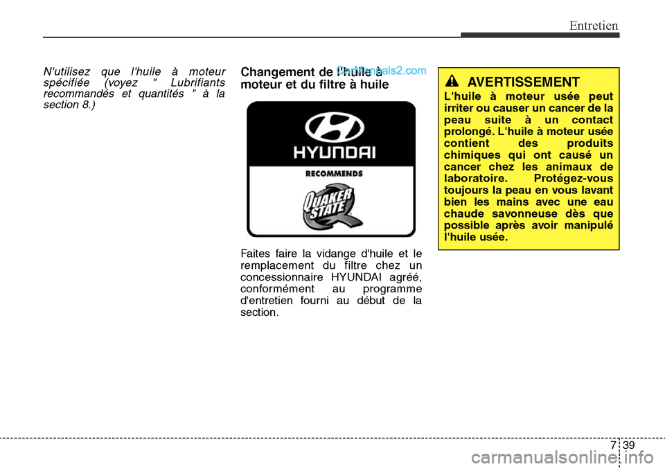 Hyundai Santa Fe Sport 2016 Manuel du propriétaire (in French) 739
Entretien
Nutilisez que lhuile à moteurspécifiée (voyez " Lubrifiantsrecommandés et quantités " à lasection 8.)Changement de lhuile à
moteur et du filtre à huile
Faites faire la vidange Hyundai Santa Fe Sport 2016 Manuel du propriétaire (in French) 739
Entretien
Nutilisez que lhuile à moteurspécifiée (voyez " Lubrifiantsrecommandés et quantités " à lasection 8.)Changement de lhuile à
moteur et du filtre à huile
Faites faire la vidange