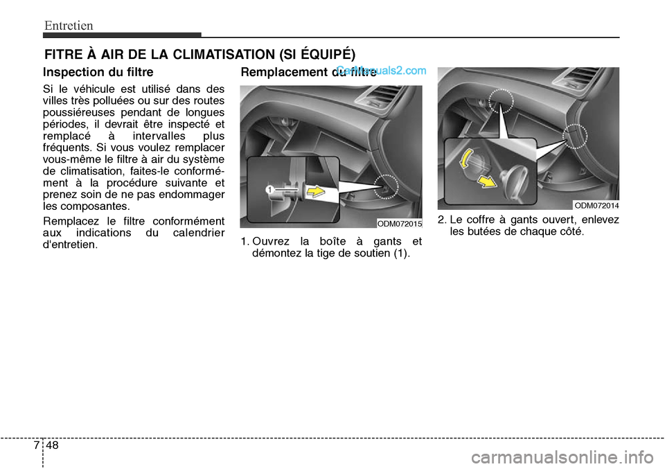 Hyundai Santa Fe Sport 2016 Manuel du propriétaire (in French) Entretien
48
7
FITRE À AIR DE LA CLIMATISATION (SI ÉQUIPÉ)
Inspection du filtre
Si le véhicule est utilisé dans des
villes très polluées ou sur des routes
poussiéreuses pendant de longues
pér Hyundai Santa Fe Sport 2016 Manuel du propriétaire (in French) Entretien
48
7
FITRE À AIR DE LA CLIMATISATION (SI ÉQUIPÉ)
Inspection du filtre
Si le véhicule est utilisé dans des
villes très polluées ou sur des routes
poussiéreuses pendant de longues
pér