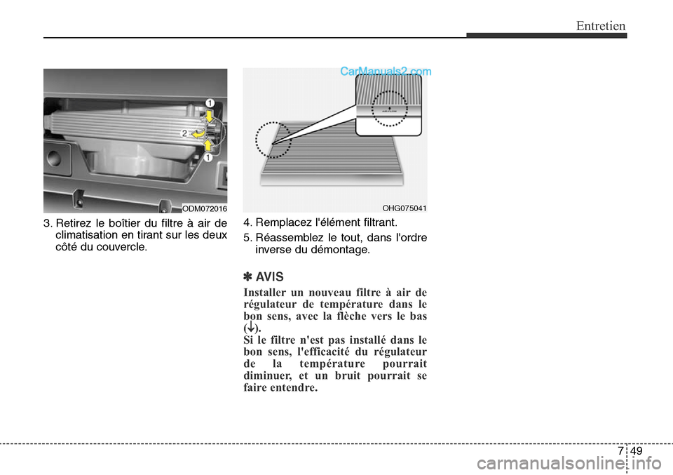 Hyundai Santa Fe Sport 2016 Manuel du propriétaire (in French) 749
Entretien
3. Retirez le boîtier du filtre à air declimatisation en tirant sur les deux
côté du couvercle. 4. Remplacez lélément filtrant.
5. Réassemblez le tout, dans lordre
inverse du dà Hyundai Santa Fe Sport 2016 Manuel du propriétaire (in French) 749
Entretien
3. Retirez le boîtier du filtre à air declimatisation en tirant sur les deux
côté du couvercle. 4. Remplacez lélément filtrant.
5. Réassemblez le tout, dans lordre
inverse du dÃ