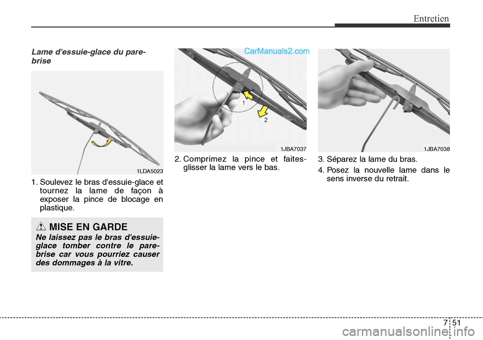 Hyundai Santa Fe Sport 2016 Manuel du propriétaire (in French) 751
Entretien
Lame dessuie-glace du pare-brise
1. Soulevez le bras dessuie-glace et tournez la lame de façon Ã
exposer la pince de blocage en
plastique. 2. Comprimez la pince et faites-
glisser la Hyundai Santa Fe Sport 2016 Manuel du propriétaire (in French) 751
Entretien
Lame dessuie-glace du pare-brise
1. Soulevez le bras dessuie-glace et tournez la lame de façon Ã
exposer la pince de blocage en
plastique. 2. Comprimez la pince et faites-
glisser la
